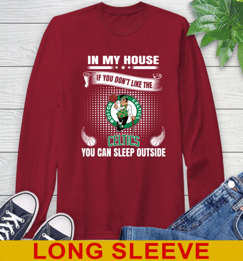 Boston Celtics NBA Basketball In My House If You Don't Like The Celtics You Can Sleep Outside Shirt Long Sleeve T-Shirt 9