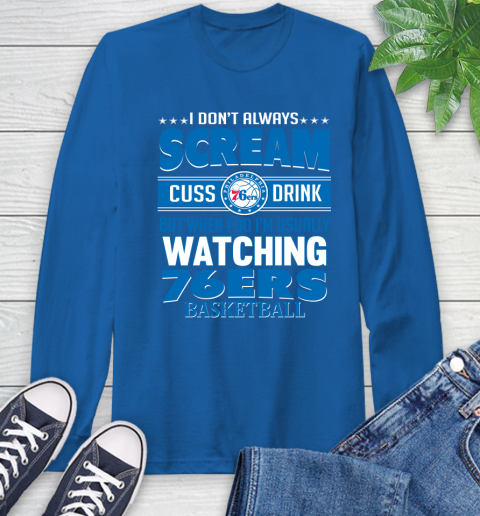 Philadelphia 76ers NBA Basketball I Scream Cuss Drink When I'm Watching My Team Long Sleeve T-Shirt 10