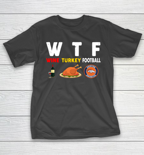 Denver Broncos Giving Day WTF Wine Turkey Football NFL T-Shirt