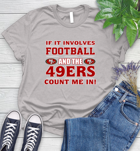 NFL If It Involves Football And The San Francisco 49ers Count Me In Sports Women's T-Shirt 10