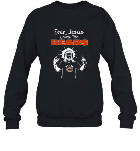 Even Jesus Loves The Bears #1 Fan Chicago Bears Sweatshirt