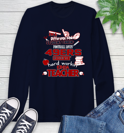 San Francisco 49ers NFL I'm A Difference Making Student Caring Football Loving Kinda Teacher Long Sleeve T-Shirt 3