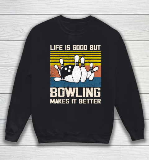 Life is good but Bowling makes it better Sweatshirt