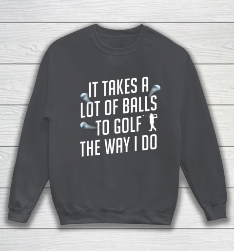 Funny Golf Shirts for Men Takes a Lot of Balls Golf Dad Sweatshirt 4