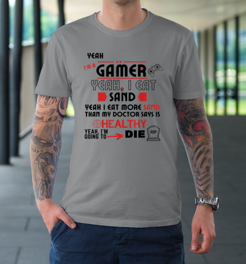 Yeah I'm Gamer Shirt Yeah I Eat Sand Going To Die T-Shirt 3