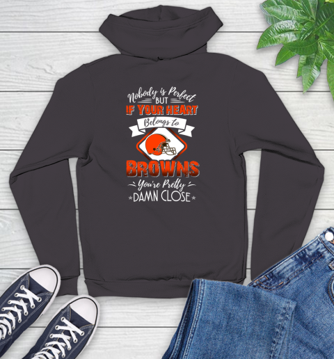 NFL Football Cleveland Browns Nobody Is Perfect But If Your Heart Belongs To Browns You're Pretty Damn Close Shirt Youth Hoodie 6