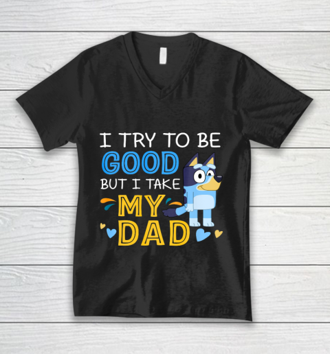 Bluey Dad try to be good but I take after my Dad V-Neck T-Shirt