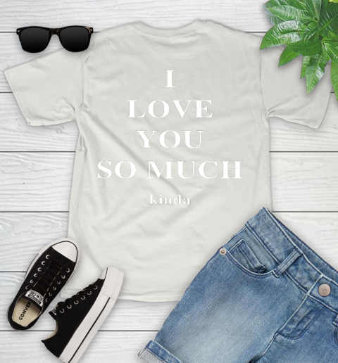 Ilysm Kinda Hoodie  Tshirt I Love You So Much Kinda Youth T-Shirt 12
