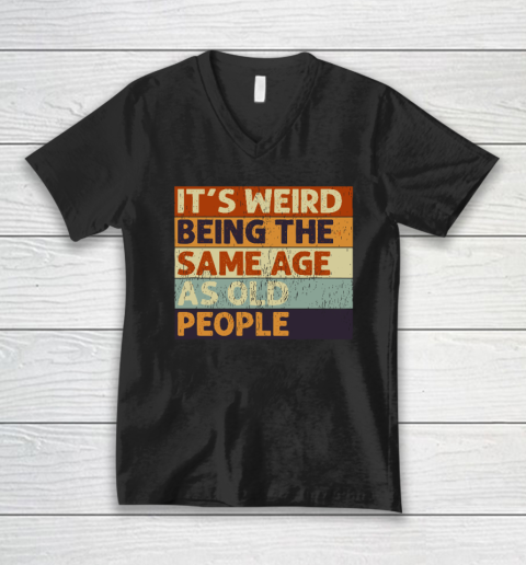 It's Weird Being The Same Age As Old People Retro Sarcastic Quotes V-Neck T-Shirt
