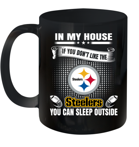 Pittsburgh Steelers NFL Football In My House If You Don't Like The  Steelers You Can Sleep Outside Shirt Ceramic Mug 11oz