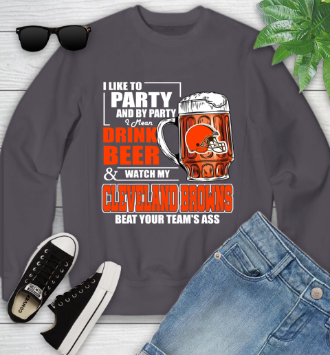 NFL I Like To Party And By Party I Mean Drink Beer and Watch My Cleveland Browns Beat Your Team's Ass Football Youth Sweatshirt 5
