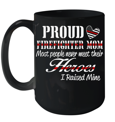Proud Firefighter Mom Most People Never Meet Their Heroes I Raised Mine Ceramic Mug 15oz