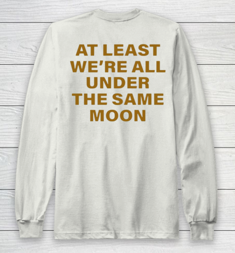 Faded Moon - At Least We Are All Under The Same Moon Long Sleeve T-Shirt 18