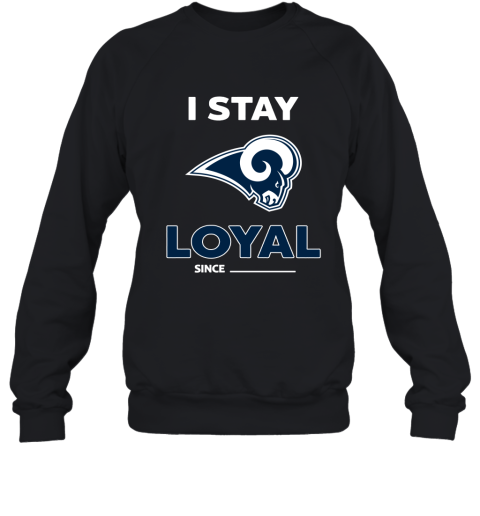 Los Angeles Rams I Stay Loyal Since Personalized Sweatshirt