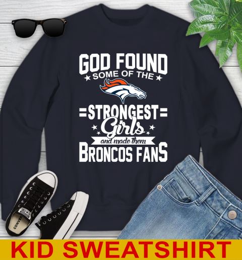 Denver Broncos NFL Football God Found Some Of The Strongest Girls Adoring Fans Youth Sweatshirt 2