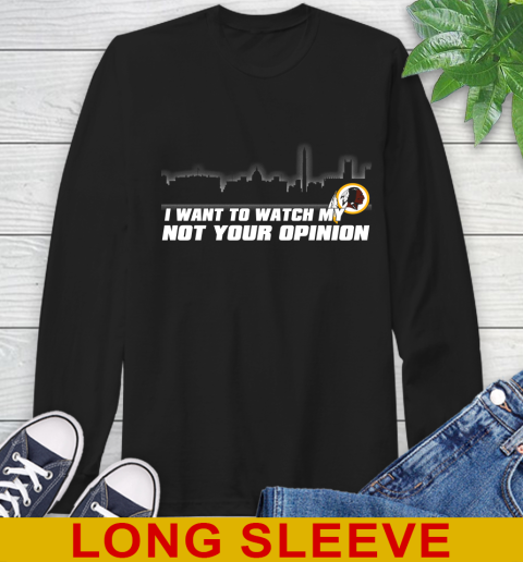 Washington Redskins NFL I Want To Watch My Team Not Your Opinion Long Sleeve T-Shirt