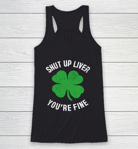 St Patrick s Day Beer Drinking Shut Up Liver You re Fine Racerback Tank
