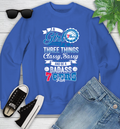 Philadelphia 76ers NBA A Girl Should Be Three Things Classy Sassy And A Be Badass Fan Youth Sweatshirt 7