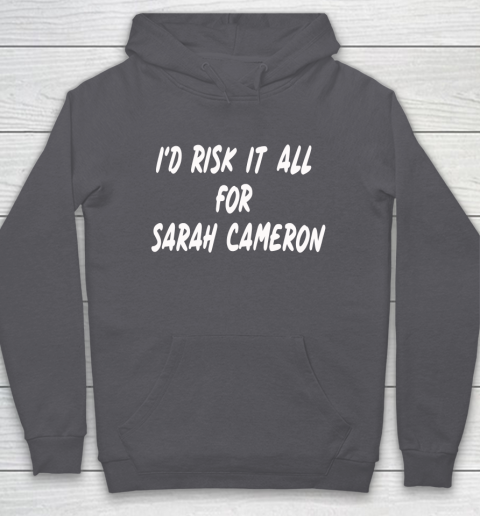 I'd Risk It All For Sarah Cameron Hoodie 4