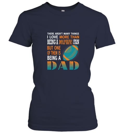 11p8 i love more than being a dolphins fan being a dad football ladies t shirt 20 front navy