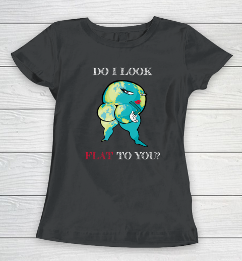 Do I Look Flat To You Anti Flat Thick Earth Women's T-Shirt