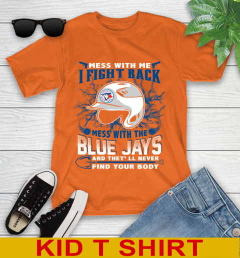 MLB Baseball Toronto Blue Jays Mess With Me I Fight Back Mess With My Team And They'll Never Find Your Body Shirt Youth T-Shirt 8