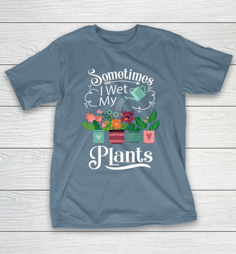 Sometimes I Wet My Plants T Shirt Funny Gardening T-Shirt 6