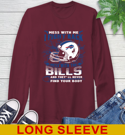 NFL Football Buffalo Bills Mess With Me I Fight Back Mess With My Team And They'll Never Find Your Body Shirt Long Sleeve T-Shirt 7