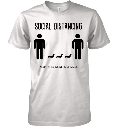 Nice Social Distancing Dachshund Keep Three Weiners Of Space Premium Men's T-Shirt