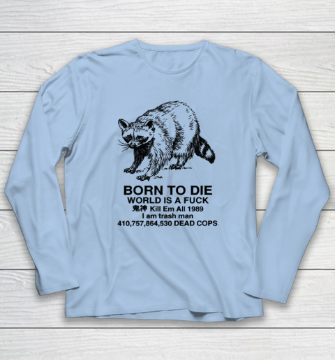 Born To Die World Is A Fuck Raccoon Long Sleeve T-Shirt 5
