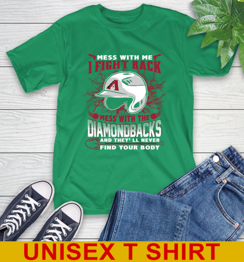 MLB Baseball Arizona Diamondbacks Mess With Me I Fight Back Mess With My Team And They'll Never Find Your Body Shirt T-Shirt 7