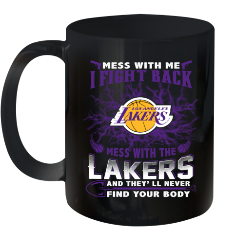 NBA Basketball Los Angeles Lakers Mess With Me I Fight Back Mess With My Team And They'll Never Find Your Body Shirt Ceramic Mug 11oz