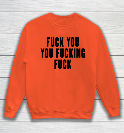 Fuck You You Fucking Fuck Sweatshirt 2