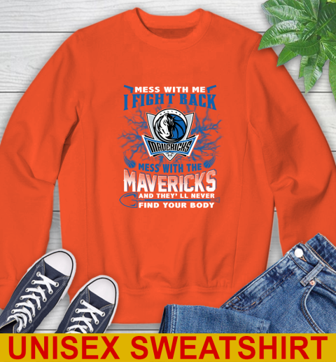 NBA Basketball Dallas Mavericks Mess With Me I Fight Back Mess With My Team And They'll Never Find Your Body Shirt Sweatshirt 3