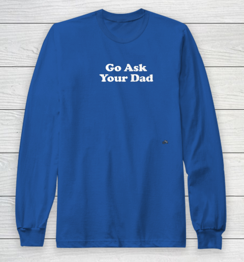 Go Ask Your Dad Funny Mom Long Sleeve T-Shirt 6