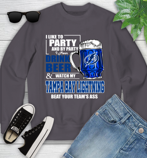 NHL I Like To Party And By Party I Mean Drink Beer And Watch My Tampa Bay Lightning Beat Your Team's Ass Hockey Youth Sweatshirt 5