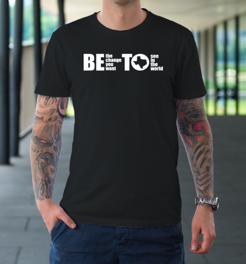 BETO Be Change You Want To See Governor O'Rourke 2022 T-Shirt