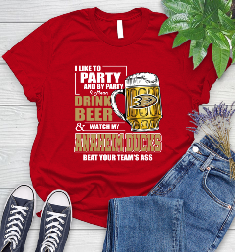 NHL I Like To Party And By Party I Mean Drink Beer And Watch My Anaheim Ducks Beat Your Team's Ass Hockey Women's T-Shirt 13