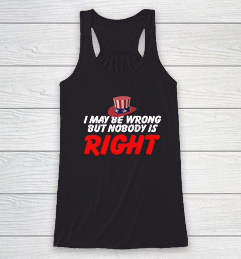 I May Be Wrong But Nobody Is Right Racerback Tank