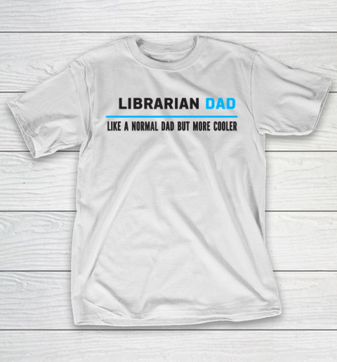 Father gift shirt Mens Librarian Dad Like A Normal Dad But Cooler Funny Dad's T Shirt T-Shirt