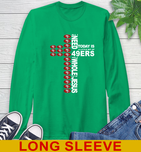 NFL All I Need Today Is A Little Bit Of San Francisco 49ers Cross Shirt Long Sleeve T-Shirt 8