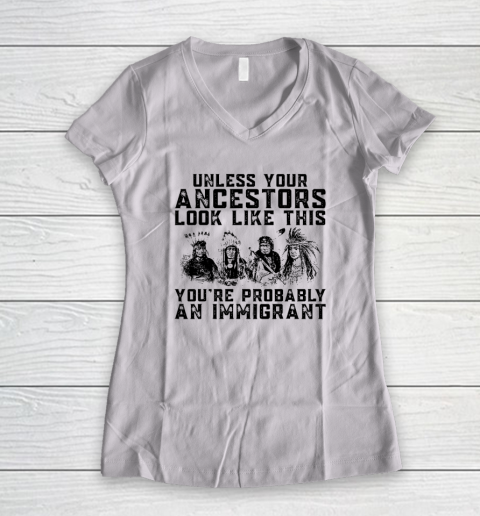 Your Ancestors Look Like This You're Probably An Immigrant Women's V-Neck T-Shirt