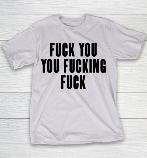 Fuck You You Fucking Fuck Youth T-Shirt 2