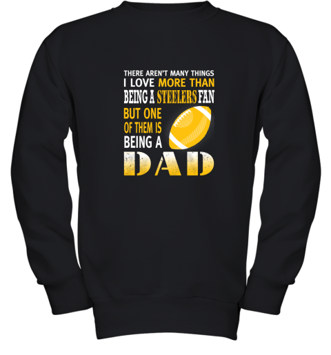 I Love More Than Being A Steelers Fan Being A Dad Football Youth Sweatshirt