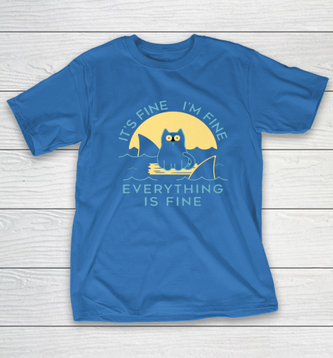 It's Fine I'm Fine Everything Is Fine Funny Cat Lover T-Shirt 6