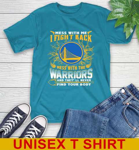 NBA Basketball Golden State Warriors Mess With Me I Fight Back Mess With My Team And They'll Never Find Your Body Shirt T-Shirt 9