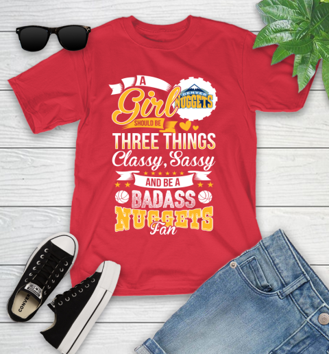 Denver Nuggets NBA A Girl Should Be Three Things Classy Sassy And A Be Badass Fan Youth T-Shirt 13
