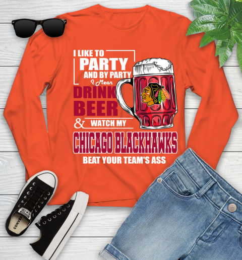 NHL I Like To Party And By Party I Mean Drink Beer And Watch My Chicago Blackhawks Beat Your Team's Ass Hockey Youth Long Sleeve 3