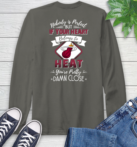 NBA Basketball Miami Heat Nobody Is Perfect But If Your Heart Belongs To Heat You're Pretty Damn Close Shirt Long Sleeve T-Shirt 10