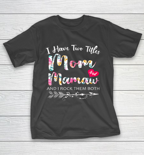 I Have Two Titles Mom And Mamaw Flowers Floral Mother s Day T-Shirt